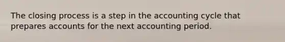 The closing process is a step in the accounting cycle that prepares accounts for the next accounting period.