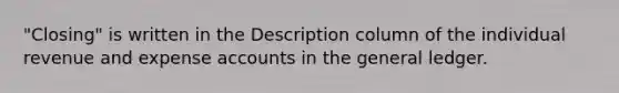 "Closing" is written in the Description column of the individual revenue and expense accounts in the general ledger.