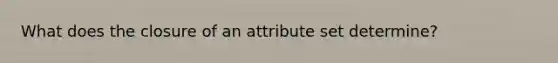 What does the closure of an attribute set determine?