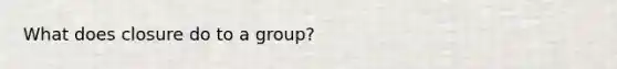 What does closure do to a group?