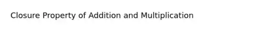 Closure Property of Addition and Multiplication