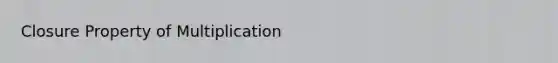 Closure Property of Multiplication