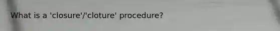 What is a 'closure'/'cloture' procedure?