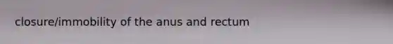 closure/immobility of the anus and rectum