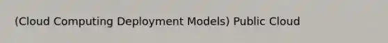 (Cloud Computing Deployment Models) Public Cloud