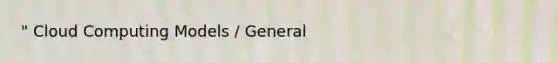 " Cloud Computing Models / General