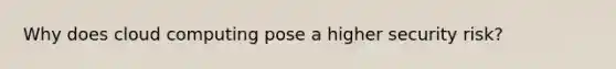Why does cloud computing pose a higher security risk?