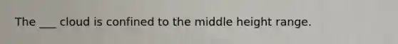 The ___ cloud is confined to the middle height range.