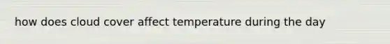 how does cloud cover affect temperature during the day