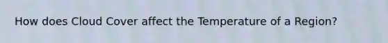 How does Cloud Cover affect the Temperature of a Region?