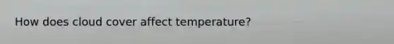 How does cloud cover affect temperature?