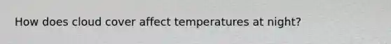 How does cloud cover affect temperatures at night?