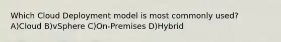 Which Cloud Deployment model is most commonly used? A)Cloud B)vSphere C)On-Premises D)Hybrid