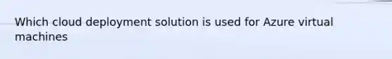 Which cloud deployment solution is used for Azure virtual machines
