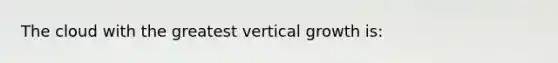 The cloud with the greatest vertical growth is: