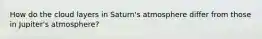 How do the cloud layers in Saturn's atmosphere differ from those in Jupiter's atmosphere?