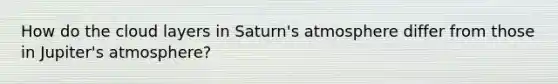 How do the cloud layers in Saturn's atmosphere differ from those in Jupiter's atmosphere?