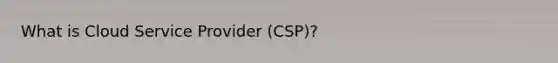 What is Cloud Service Provider (CSP)?