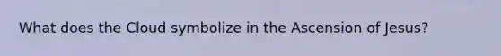 What does the Cloud symbolize in the Ascension of Jesus?