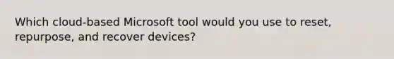 Which cloud-based Microsoft tool would you use to reset, repurpose, and recover devices?