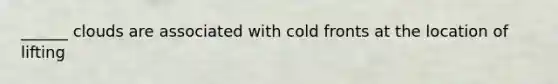 ______ clouds are associated with cold fronts at the location of lifting