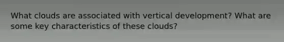 What clouds are associated with vertical development? What are some key characteristics of these clouds?