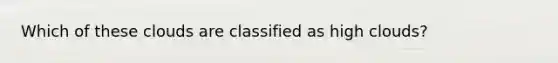 Which of these clouds are classified as high clouds?