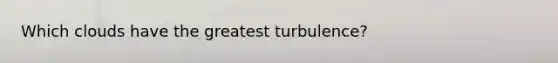 Which clouds have the greatest turbulence?