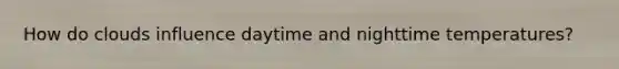How do clouds influence daytime and nighttime temperatures?