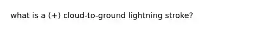 what is a (+) cloud-to-ground lightning stroke?