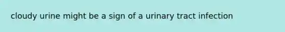 cloudy urine might be a sign of a urinary tract infection