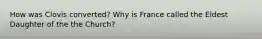 How was Clovis converted? Why is France called the Eldest Daughter of the the Church?