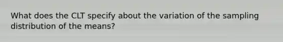 What does the CLT specify about the variation of the sampling distribution of the means?