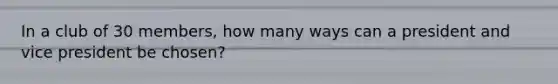 In a club of 30 members, how many ways can a president and vice president be chosen?