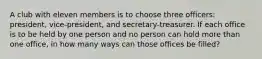 A club with eleven members is to choose three​ officers: ​ president, vice-president, and​ secretary-treasurer. If each office is to be held by one person and no person can hold more than one​ office, in how many ways can those offices be​ filled?