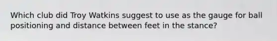 Which club did Troy Watkins suggest to use as the gauge for ball positioning and distance between feet in the stance?