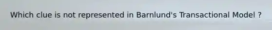 Which clue is not represented in Barnlund's Transactional Model ?