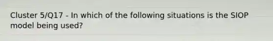 Cluster 5/Q17 - In which of the following situations is the SIOP model being used?