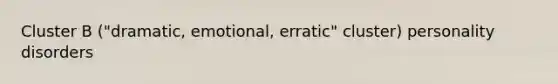 Cluster B ("dramatic, emotional, erratic" cluster) personality disorders