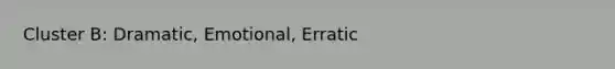 Cluster B: Dramatic, Emotional, Erratic