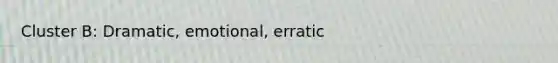 Cluster B: Dramatic, emotional, erratic