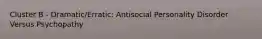 Cluster B - Dramatic/Erratic: Antisocial Personality Disorder Versus Psychopathy