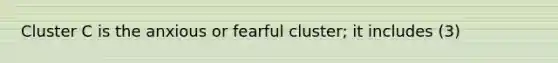 Cluster C is the anxious or fearful cluster; it includes (3)