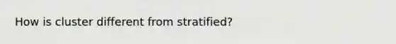 How is cluster different from stratified?