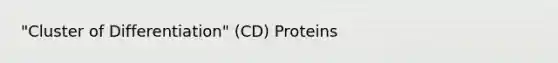 "Cluster of Differentiation" (CD) Proteins