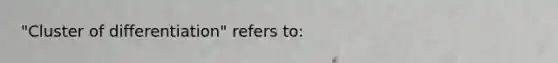 "Cluster of differentiation" refers to: