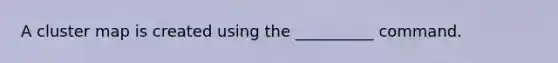 A cluster map is created using the __________ command.