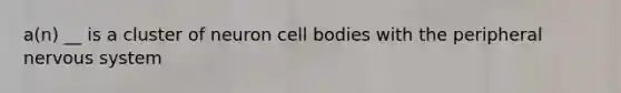 a(n) __ is a cluster of neuron cell bodies with the peripheral nervous system