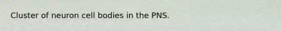 Cluster of neuron cell bodies in the PNS.