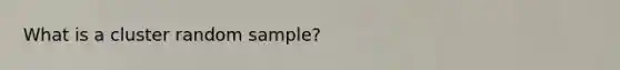 What is a cluster random sample?